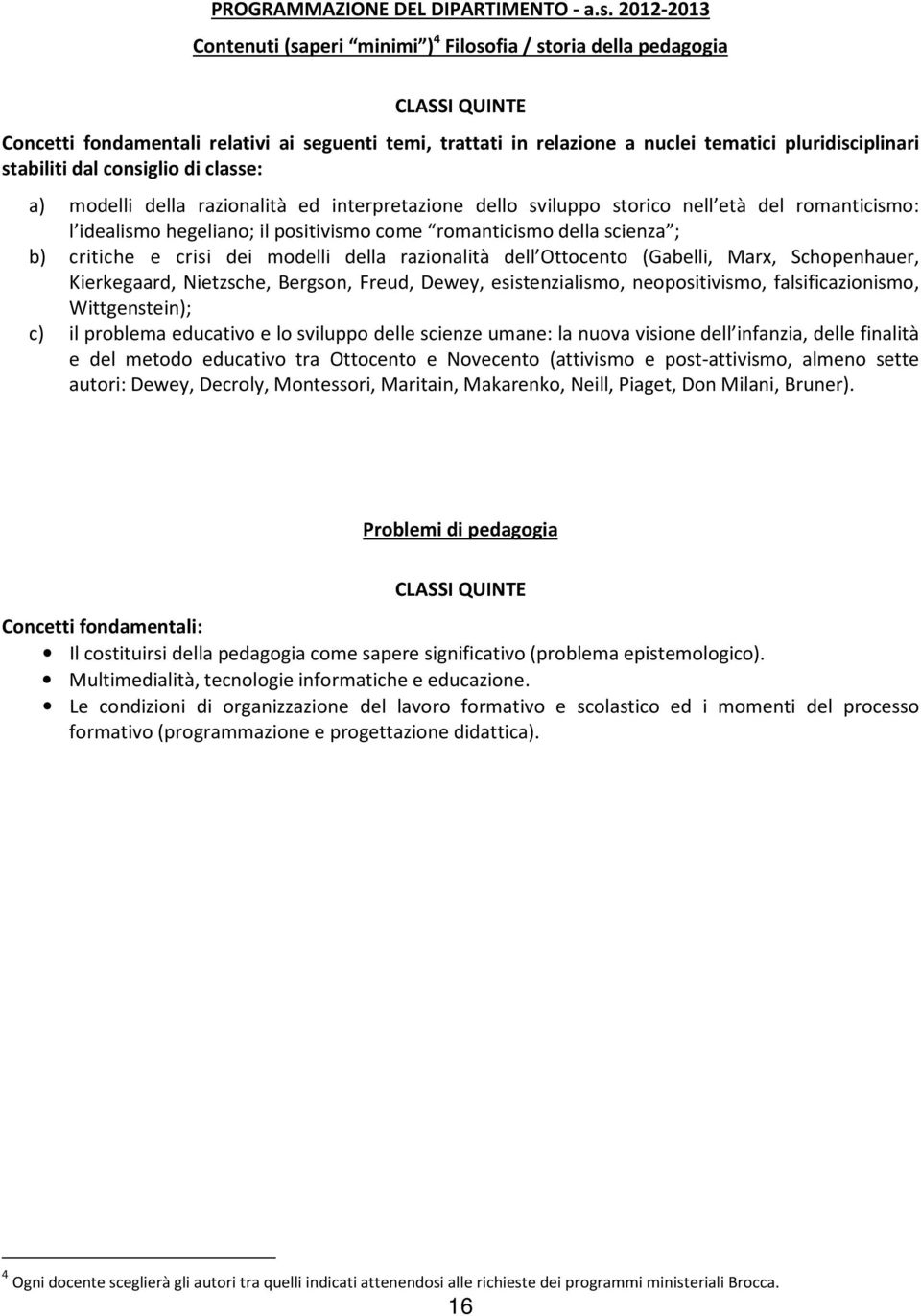 stabiliti dal consiglio di classe: a) modelli della razionalità ed interpretazione dello sviluppo storico nell età del romanticismo: l idealismo hegeliano; il positivismo come romanticismo della