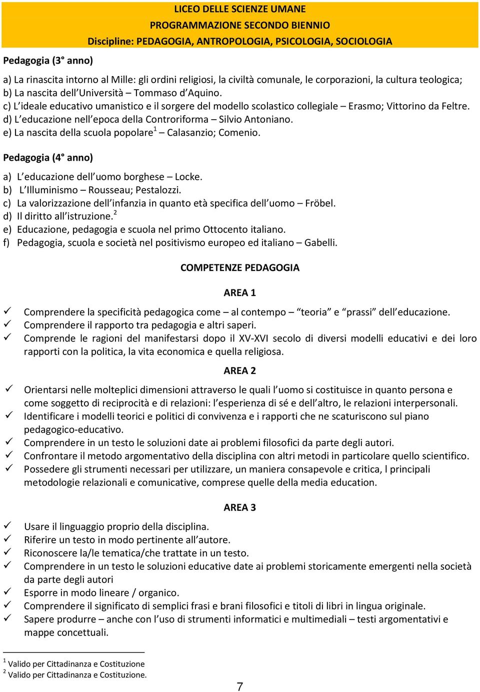 c) L ideale educativo umanistico e il sorgere del modello scolastico collegiale Erasmo; Vittorino da Feltre. d) L educazione nell epoca della Controriforma Silvio Antoniano.