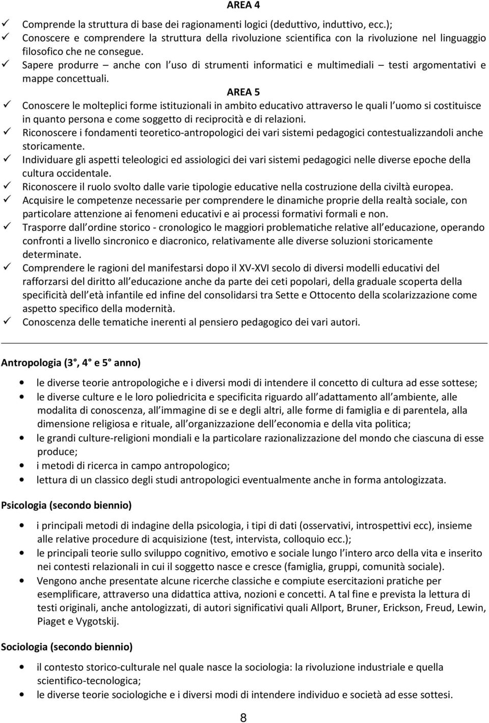 Sapere produrre anche con l uso di strumenti informatici e multimediali testi argomentativi e mappe concettuali.