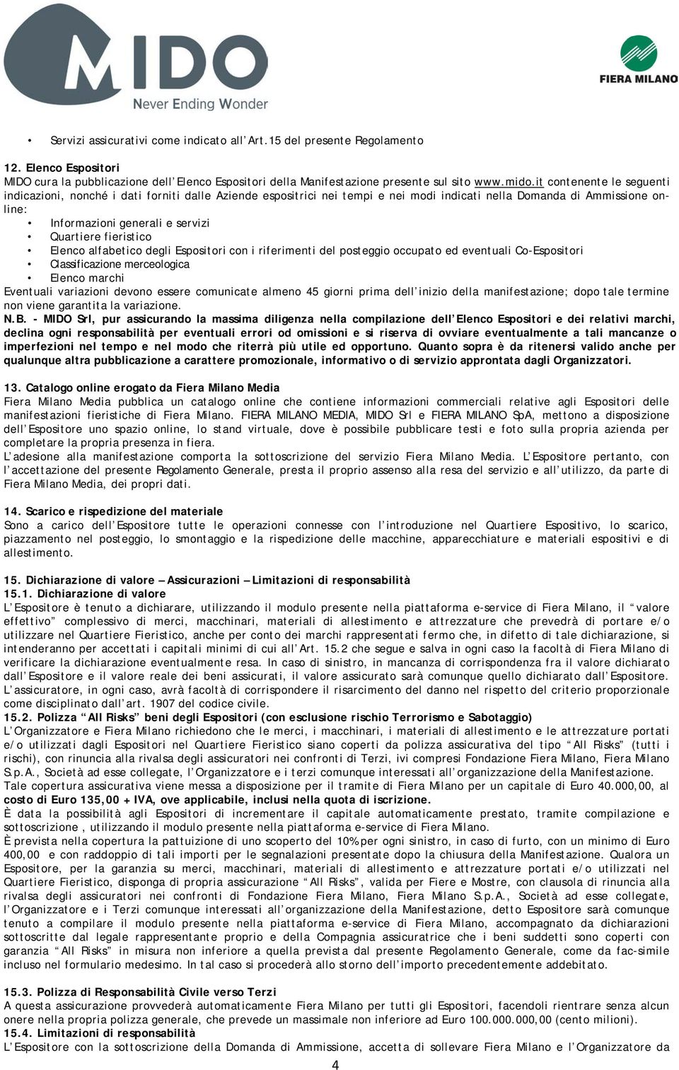 fieristico Elenco alfabetico degli Espositori con i riferimenti del posteggio occupato ed eventuali Co-Espositori Classificazione merceologica Elenco marchi Eventuali variazioni devono essere