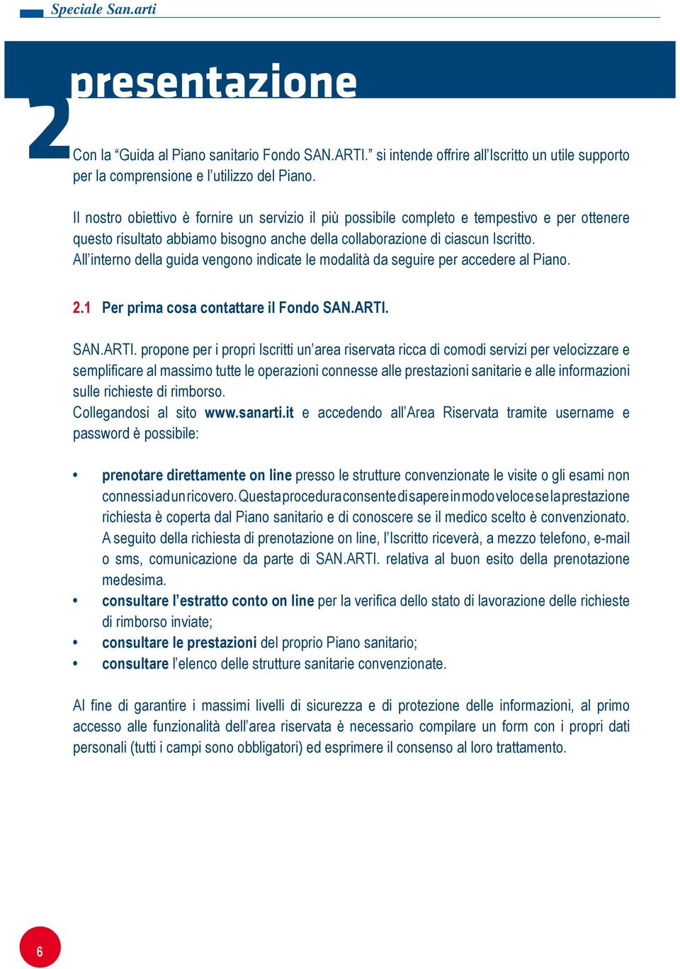 All interno della guida vengono indicate le modalità da seguire per accedere al Piano. 2.1 Per prima cosa contattare il Fondo SAN.ARTI.