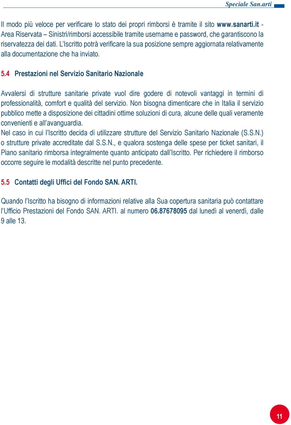 L Iscritto potrà verificare la sua posizione sempre aggiornata relativamente alla documentazione che ha inviato. 5.