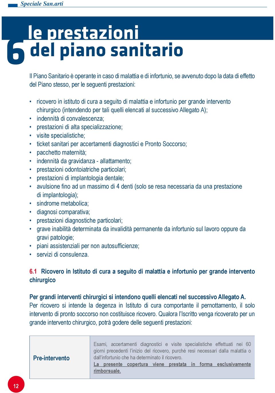 specializzazione; visite specialistiche; ticket sanitari per accertamenti diagnostici e Pronto Soccorso; pacchetto maternità; indennità da gravidanza - allattamento; prestazioni odontoiatriche