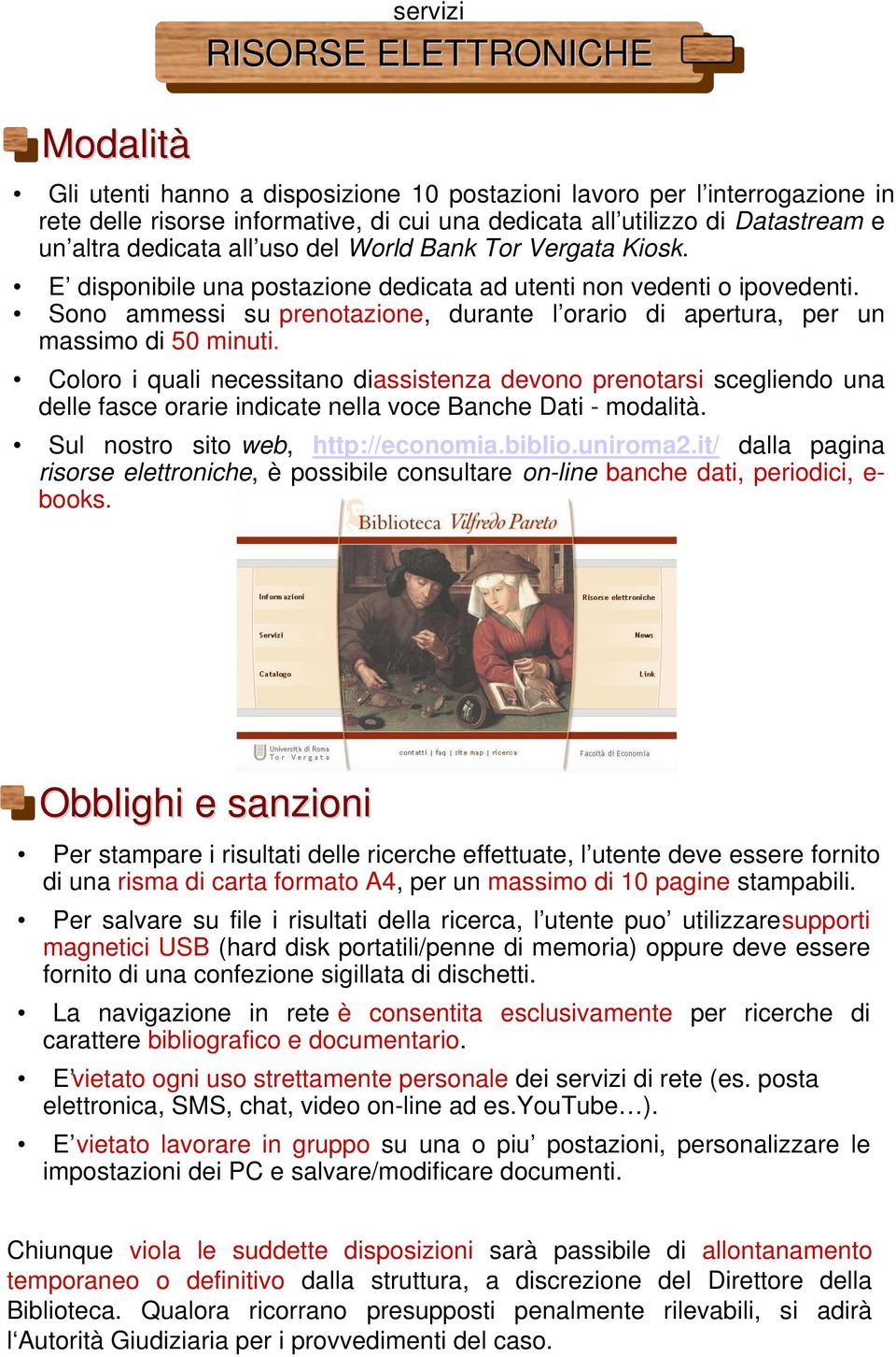 Sono ammessi su prenotazione, durante l orario di apertura, per un massimo di 50 minuti.