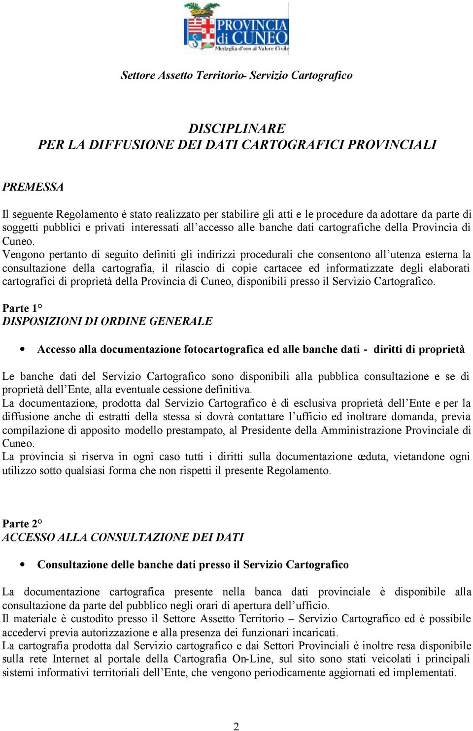 Vengono pertanto di seguito definiti gli indirizzi procedurali che consentono all utenza esterna la consultazione della cartografia, il rilascio di copie cartacee ed informatizzate degli elaborati