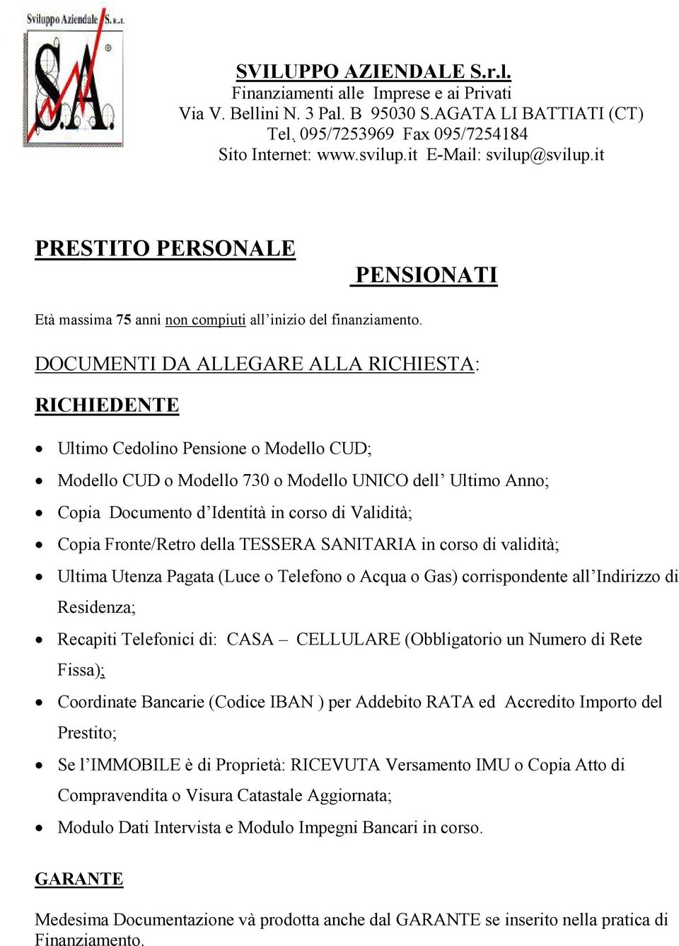 DOCUMENTI ALLEGARE ALLA RICHIESTA: RICHIEDENTE Ultimo Cedolino Pensione o Modello CUD; Modello CUD o Modello 730 o Modello UNICO dell Ultimo Anno; Copia Documento d Identità in corso di Validità;