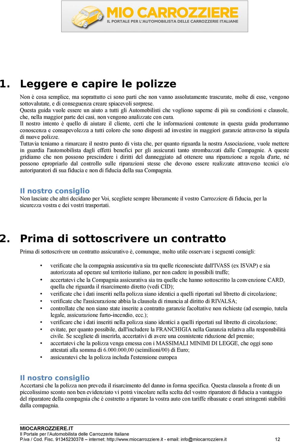 Il nostro intento è quello di aiutare il cliente, certi che le informazioni contenute in questa guida produrranno conoscenza e consapevolezza a tutti coloro che sono disposti ad investire in maggiori