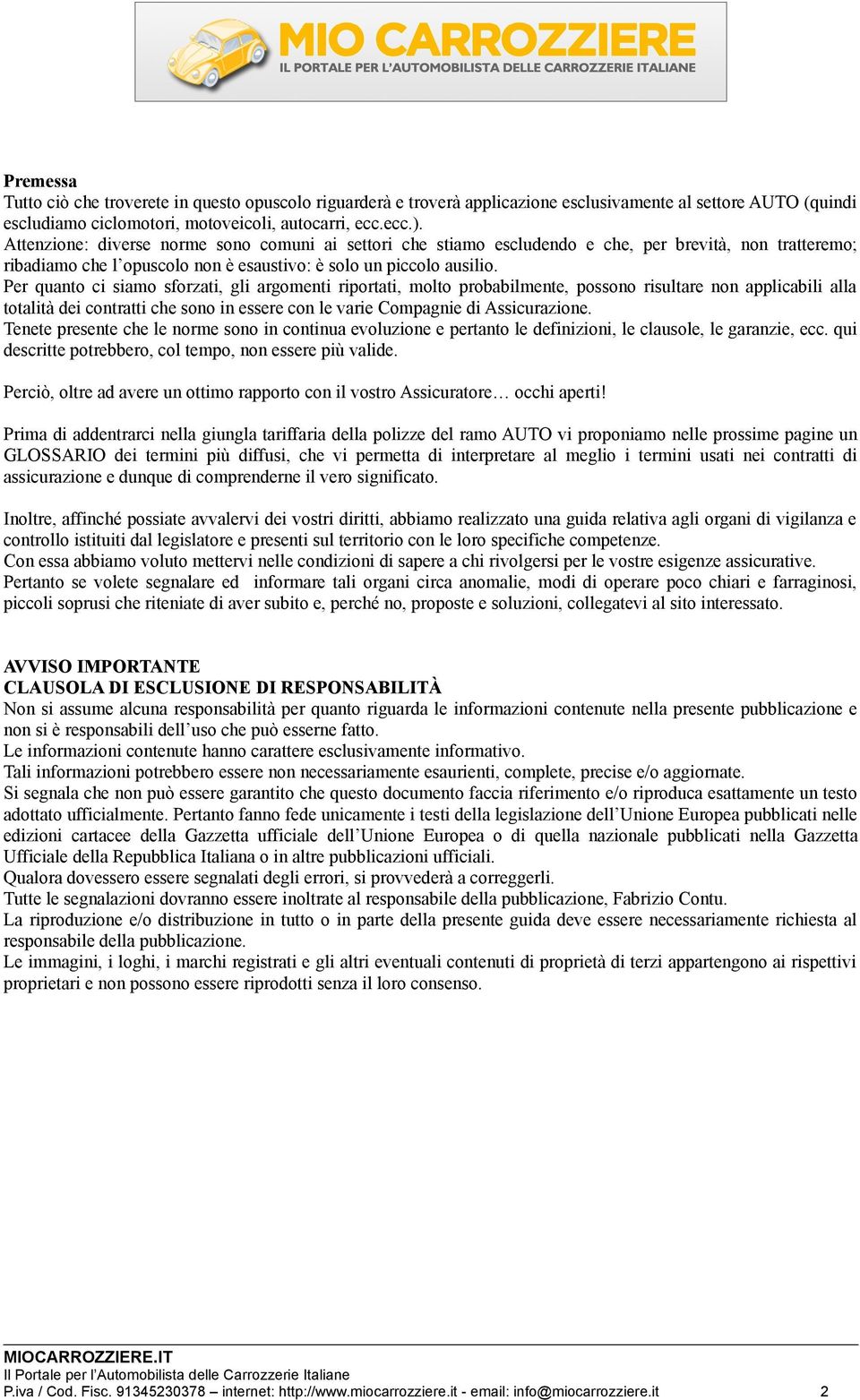 Per quanto ci siamo sforzati, gli argomenti riportati, molto probabilmente, possono risultare non applicabili alla totalità dei contratti che sono in essere con le varie Compagnie di Assicurazione.