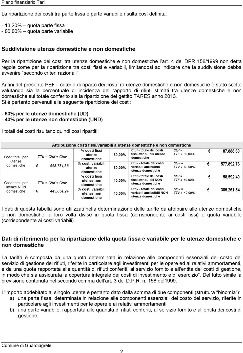 4 del DPR 158/1999 non detta regole come per la ripartizione tra costi fissi e variabili, limitandosi ad indicare che la suddivisione debba avvenire secondo criteri razionali.