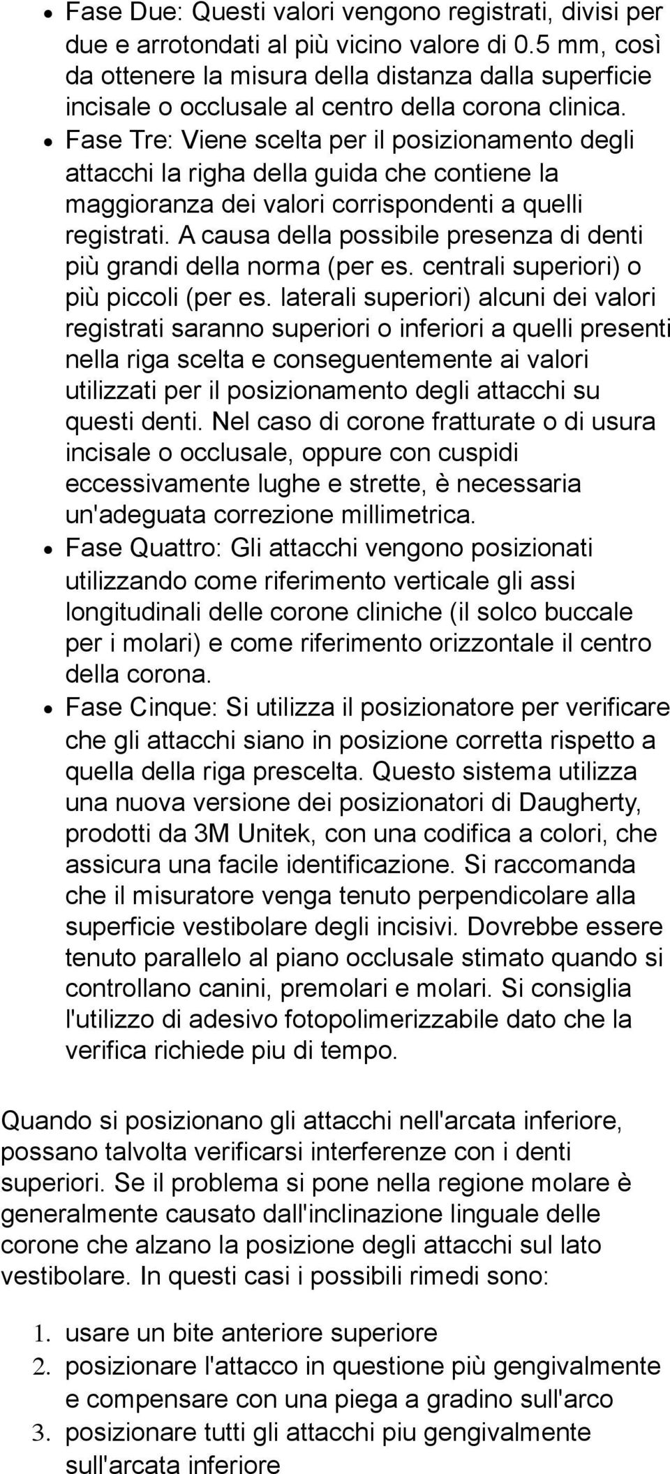 Fase Tre: Viene scelta per il posizionamento degli attacchi la righa della guida che contiene la maggioranza dei valori corrispondenti a quelli registrati.