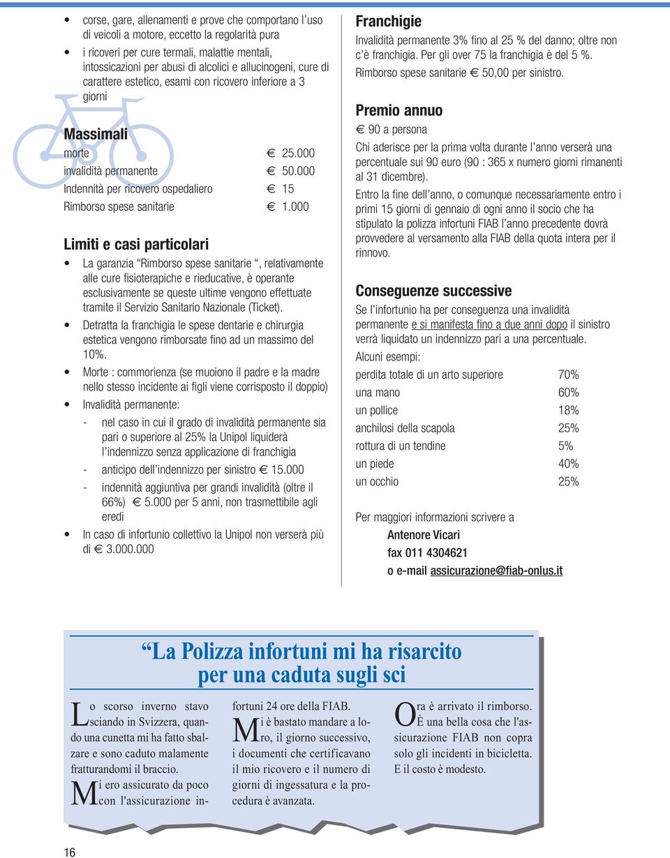 000 Limiti e casi particolari La garanzia Rimborso spese sanitarie, relativamente alle cure fisioterapiche e rieducative, è operante esclusivamente se queste ultime vengono effettuate tramite il