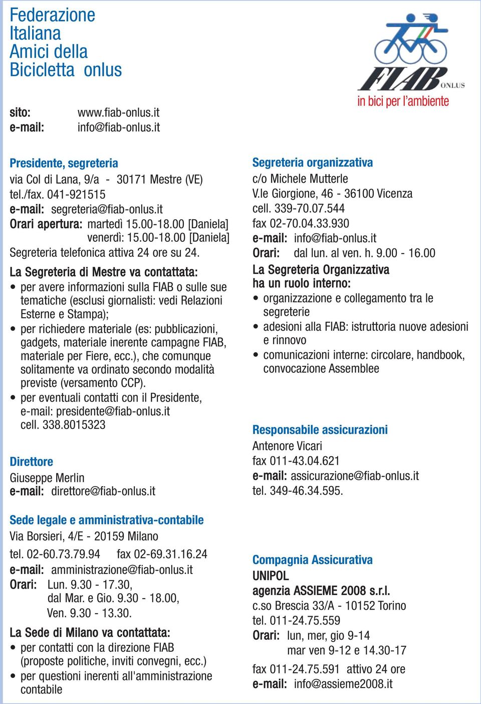 La Segreteria di Mestre va contattata: per avere informazioni sulla FIAB o sulle sue tematiche (esclusi giornalisti: vedi Relazioni Esterne e Stampa); per richiedere materiale (es: pubblicazioni,