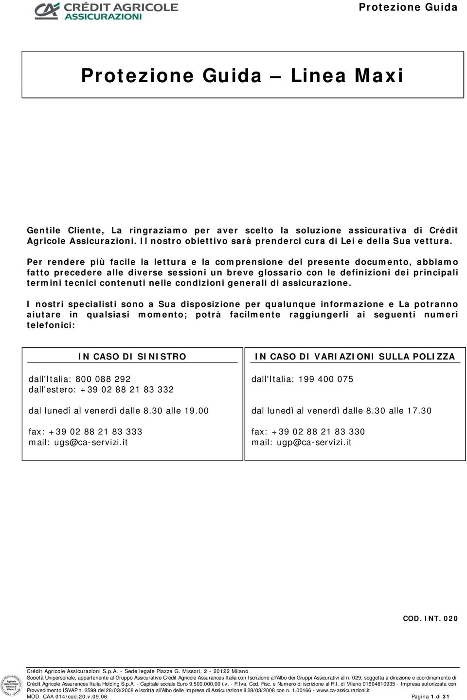 Per rendere più facile la lettura e la comprensione del presente documento, abbiamo fatto precedere alle diverse sessioni un breve glossario con le definizioni dei principali termini tecnici