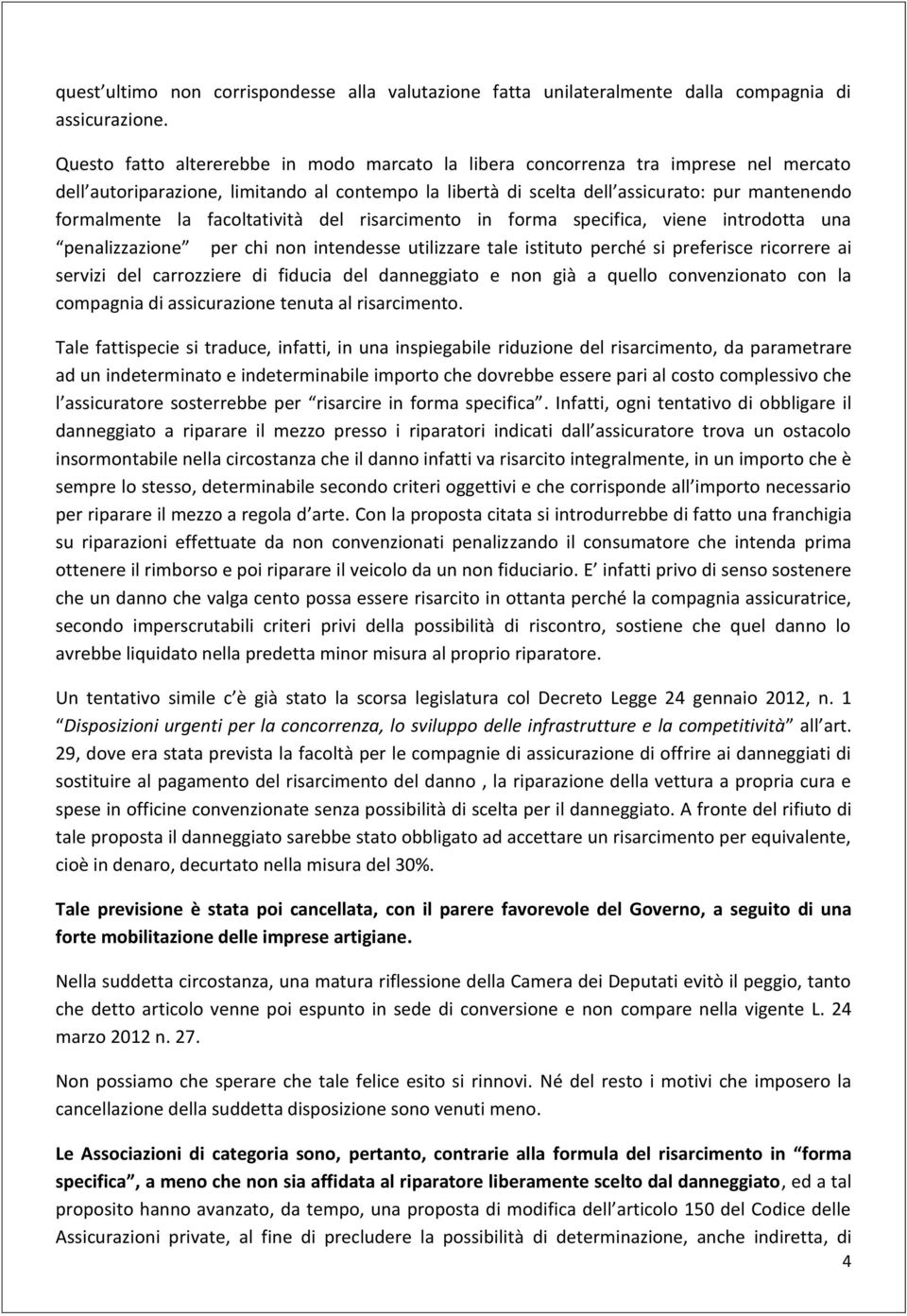 facoltatività del risarcimento in forma specifica, viene introdotta una penalizzazione per chi non intendesse utilizzare tale istituto perché si preferisce ricorrere ai servizi del carrozziere di