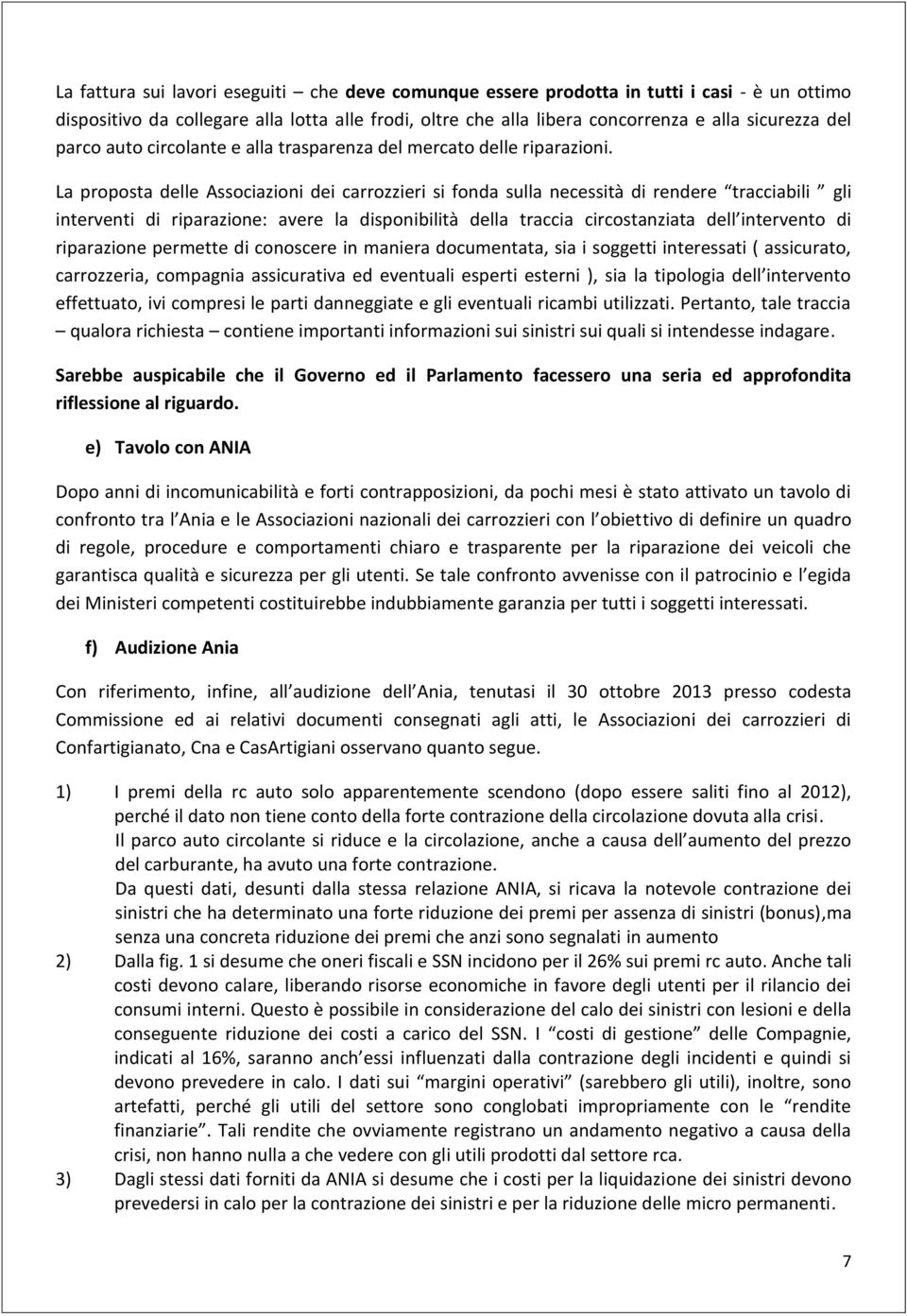 La proposta delle Associazioni dei carrozzieri si fonda sulla necessità di rendere tracciabili gli interventi di riparazione: avere la disponibilità della traccia circostanziata dell intervento di