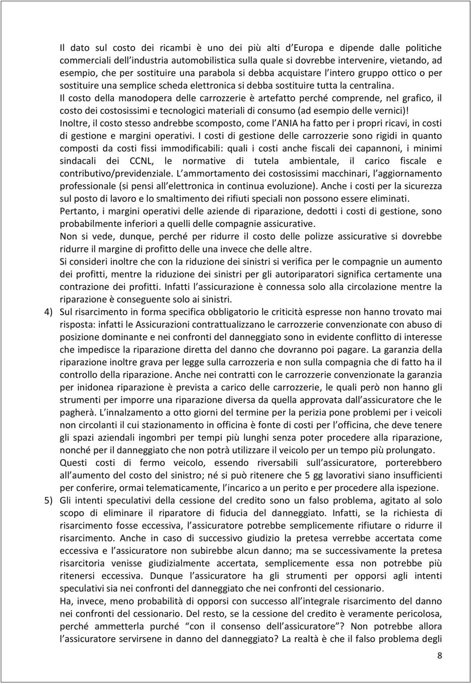 Il costo della manodopera delle carrozzerie è artefatto perché comprende, nel grafico, il costo dei costosissimi e tecnologici materiali di consumo (ad esempio delle vernici)!