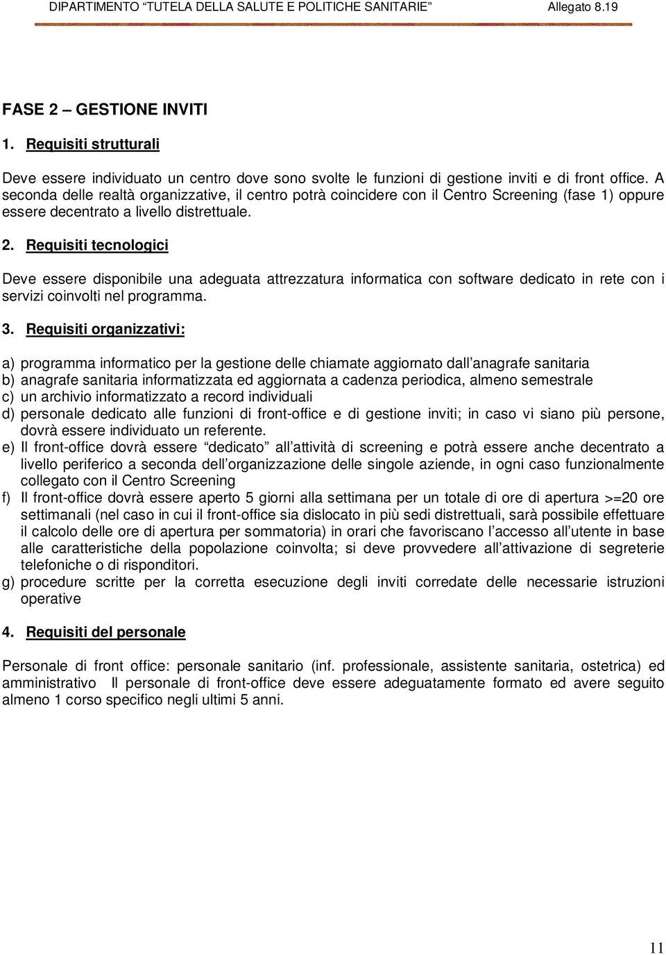 Requisiti tecnologici Deve essere disponibile una adeguata attrezzatura informatica con software dedicato in rete con i servizi coinvolti nel programma. 3.