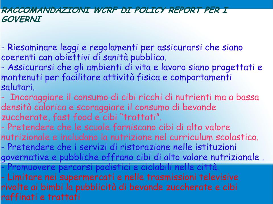 - Incoraggiare il consumo di cibi ricchi di nutrienti ma a bassa densità calorica e scoraggiare il consumo di bevande zuccherate, fast food e cibi trattati.