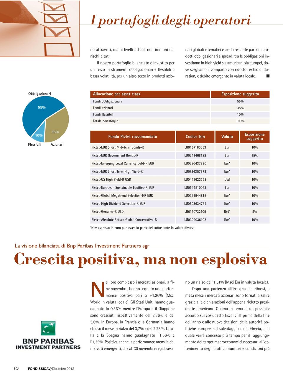 parte in prodotti obbligazionari a spread: tra le obbligazioni investiamo in high yield sia americani sia europei, dove scegliamo il comparto con ridotto rischio di duration, e debito emergente in