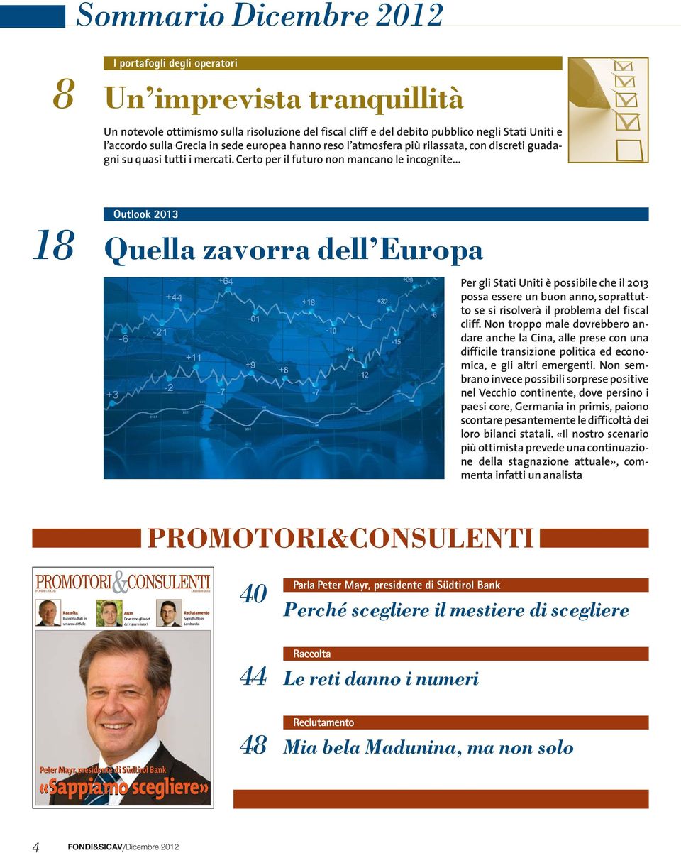 .. 18 Outlook 2013 Quella zavorra dell Europa Per gli Stati Uniti è possibile che il 2013 possa essere un buon anno, soprattutto se si risolverà il problema del fiscal cliff.