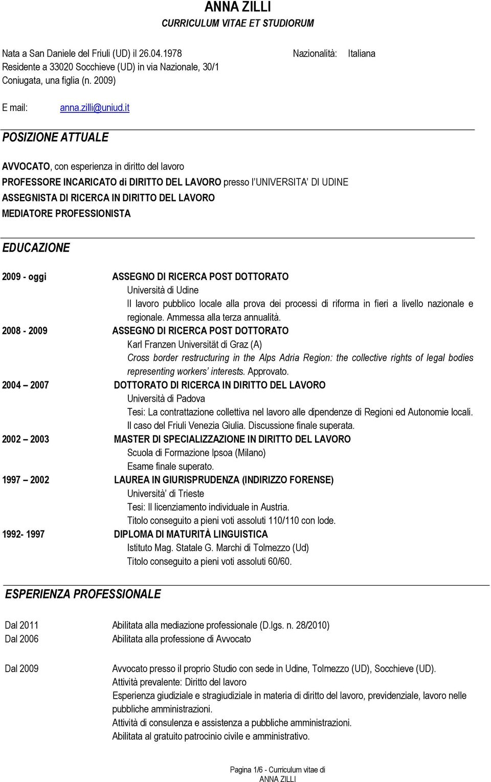 it POSIZIONE ATTUALE AVVOCATO, con esperienza in diritto del lavoro PROFESSORE INCARICATO di DIRITTO DEL LAVORO presso l UNIVERSITA DI UDINE ASSEGNISTA DI RICERCA IN DIRITTO DEL LAVORO MEDIATORE