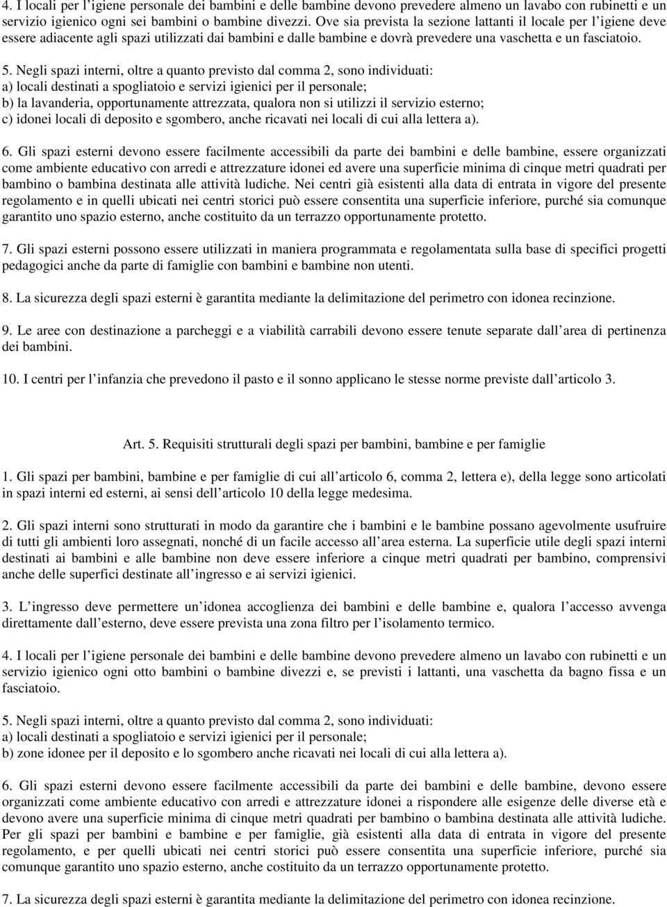 Negli spazi interni, oltre a quanto previsto dal comma 2, sono individuati: a) locali destinati a spogliatoio e servizi igienici per il personale; b) la lavanderia, opportunamente attrezzata, qualora