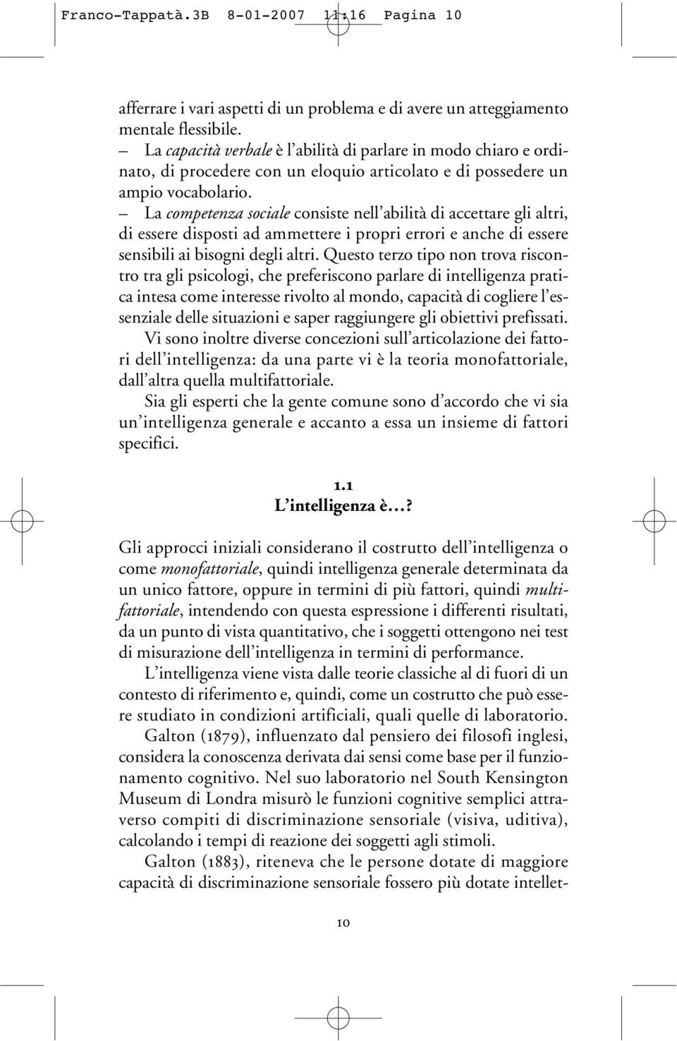 La competenza sociale consiste nell abilità di accettare gli altri, di essere disposti ad ammettere i propri errori e anche di essere sensibili ai bisogni degli altri.