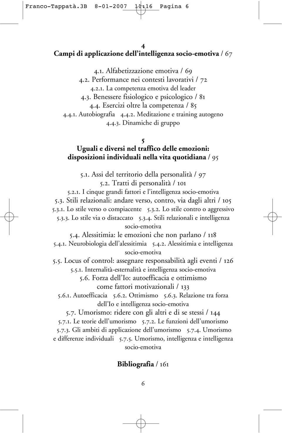 1. Assi del territorio della personalità / 97 5.2. Tratti di personalità / 101 5.2.1. I cinque grandi fattori e l intelligenza socio-emotiva 5.3.