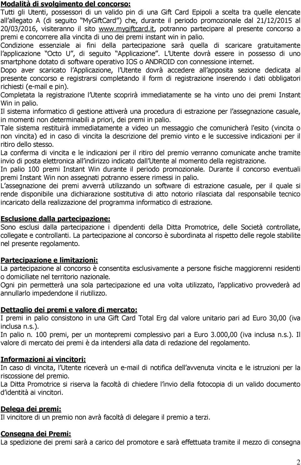 Condizione essenziale ai fini della partecipazione sarà quella di scaricare gratuitamente l applicazione Octo U, di seguito Applicazione.