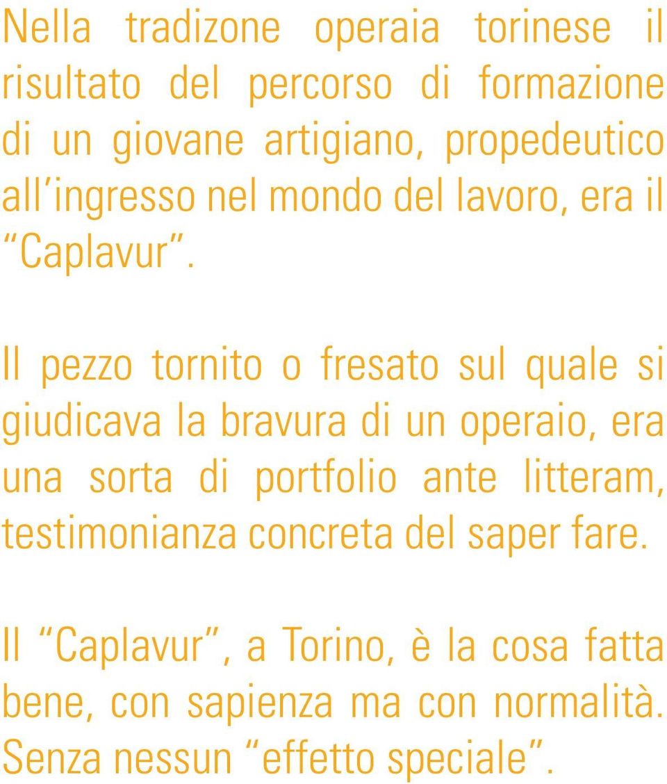 Il pezzo tornito o fresato sul quale si giudicava la bravura di un operaio, era una sorta di portfolio