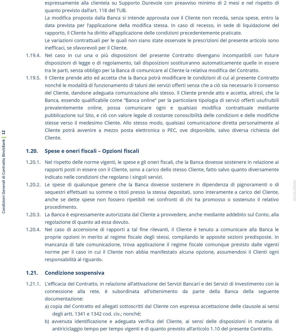 In caso di recesso, in sede di liquidazione del rapporto, il Cliente ha diritto all applicazione delle condizioni precedentemente praticate.