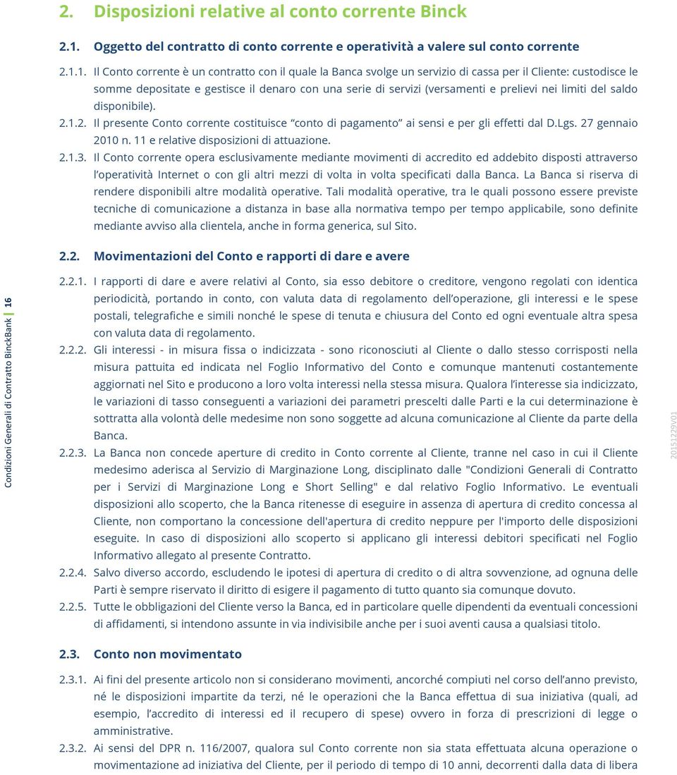 1. Il Conto corrente è un contratto con il quale la Banca svolge un servizio di cassa per il Cliente: custodisce le somme depositate e gestisce il denaro con una serie di servizi (versamenti e