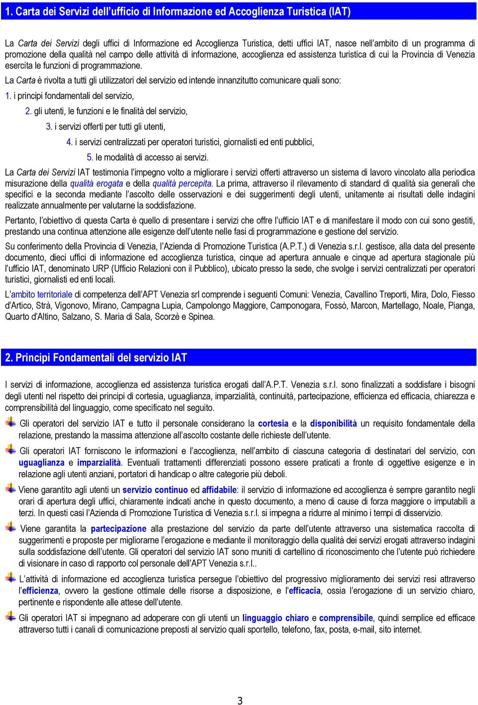 La Carta è rivolta a tutti gli utilizzatori del servizio ed intende innanzitutto comunicare quali sono: 1. i principi fondamentali del servizio, 2.