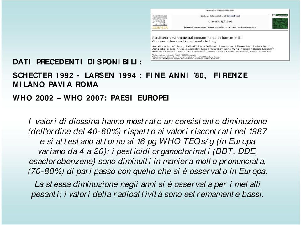 Europa variano da 4 a 20); i pesticidi organoclorinati (DDT, DDE, esaclorobenzene) sono diminuiti in maniera molto pronunciata, (70-80%) di pari passo con