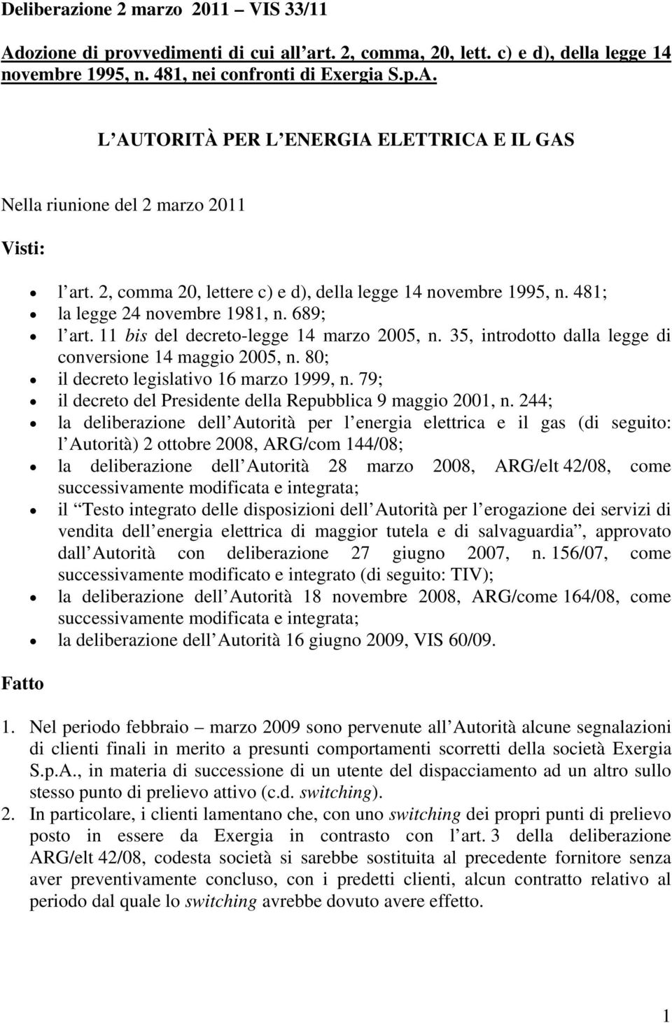 35, introdotto dalla legge di conversione 14 maggio 2005, n. 80; il decreto legislativo 16 marzo 1999, n. 79; il decreto del Presidente della Repubblica 9 maggio 2001, n.