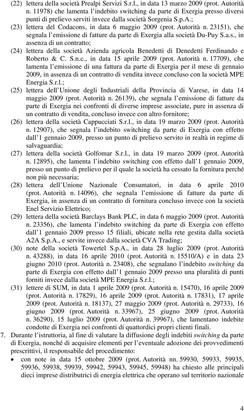 Autorità n. 23151), che segnala l emissione di fatture da parte di Exergia alla società Du-Puy S.a.s., in assenza di un contratto; (24) lettera della società Azienda agricola Benedetti di Denedetti Ferdinando e Roberto & C.