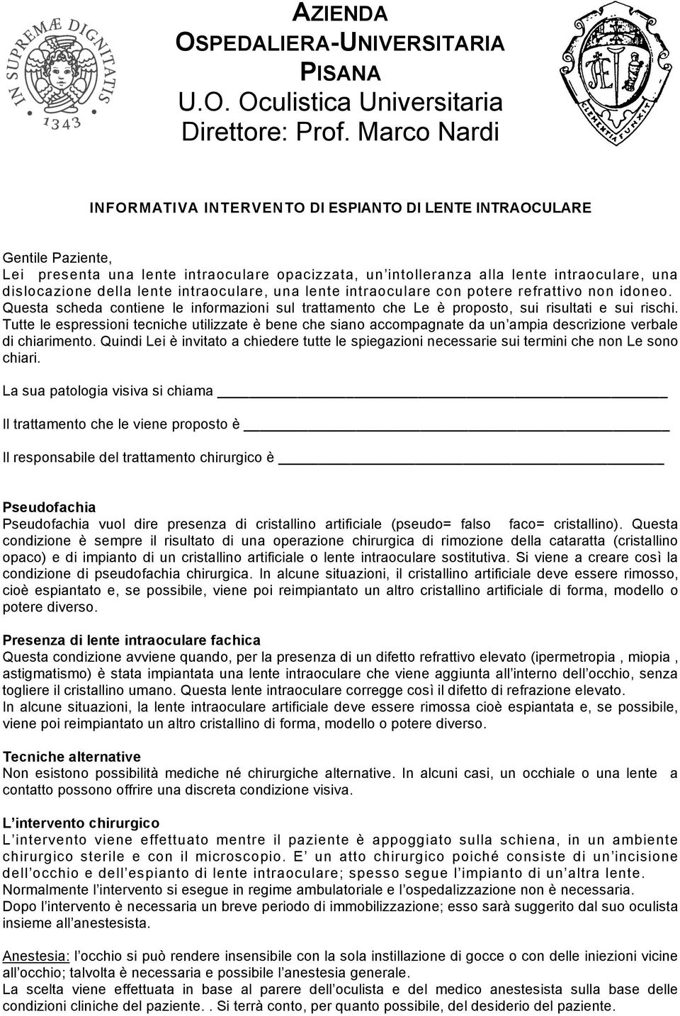 lente intraoculare, una lente intraoculare con potere refrattivo non idoneo. Questa scheda contiene le informazioni sul trattamento che Le è proposto, sui risultati e sui rischi.