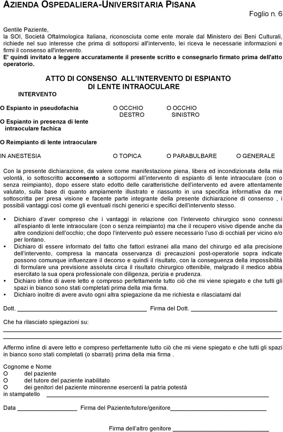 riceva le necessarie informazioni e firmi il consenso all'intervento. E' quindi invitato a leggere accuratamente il presente scritto e consegnarlo firmato prima dell'atto operatorio.