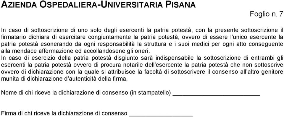 unico esercente la patria potestà esonerando da ogni responsabilità la struttura e i suoi medici per ogni atto conseguente alla mendace affermazione ed accollandosene gli oneri.