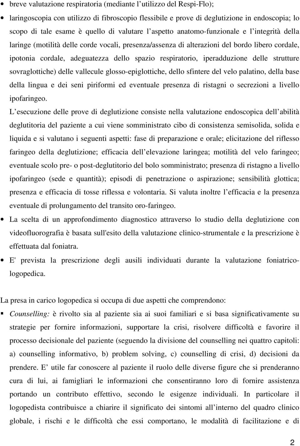 respiratorio, iperadduzione delle strutture sovraglottiche) delle vallecule glosso-epiglottiche, dello sfintere del velo palatino, della base della lingua e dei seni piriformi ed eventuale presenza