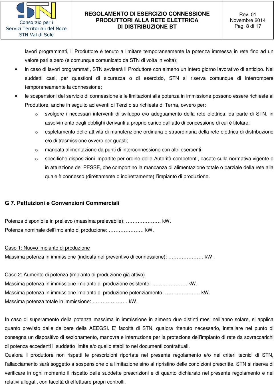 Nei suddetti casi, per questioni di sicurezza o di esercizio, STN si riserva comunque di interrompere temporaneamente la connessione; le sospensioni del servizio di connessione e le limitazioni alla