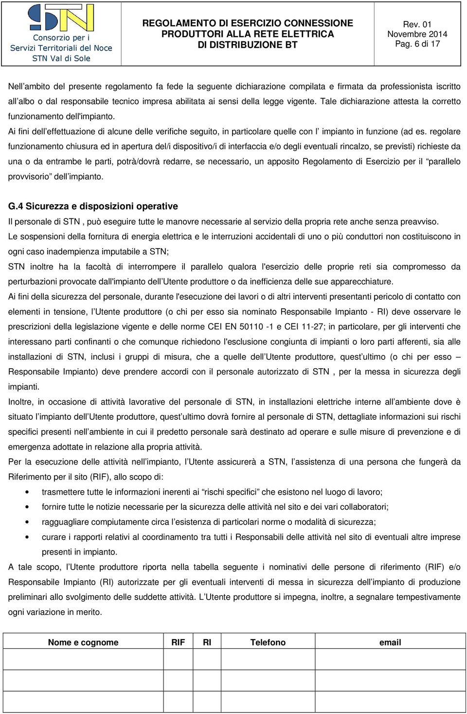 Ai fini dell effettuazione di alcune delle verifiche seguito, in particolare quelle con l impianto in funzione (ad es.