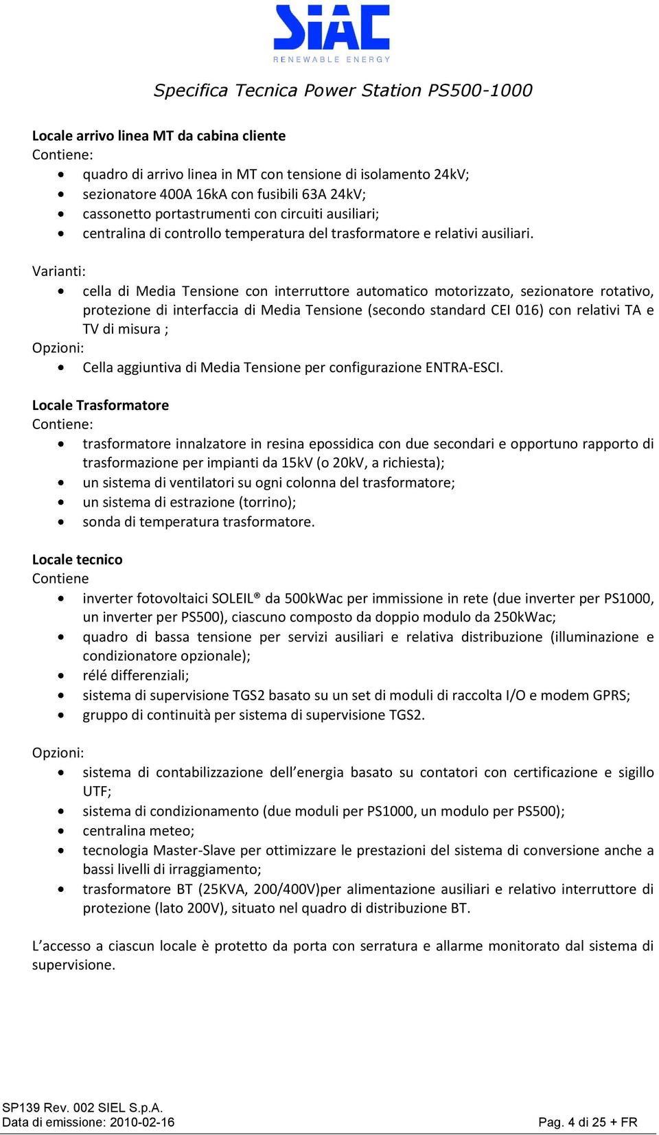 Varianti: cella di Media Tensione con interruttore automatico motorizzato, sezionatore rotativo, protezione di interfaccia di Media Tensione (secondo standard CEI 016) con relativi TA e TV di misura