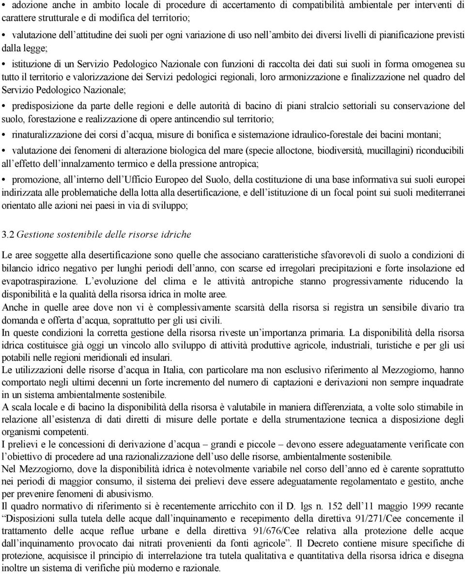 omogenea su tutto il territorio e valorizzazione dei Servizi pedologici regionali, loro armonizzazione e finalizzazione nel quadro del Servizio Pedologico Nazionale; predisposizione da parte delle