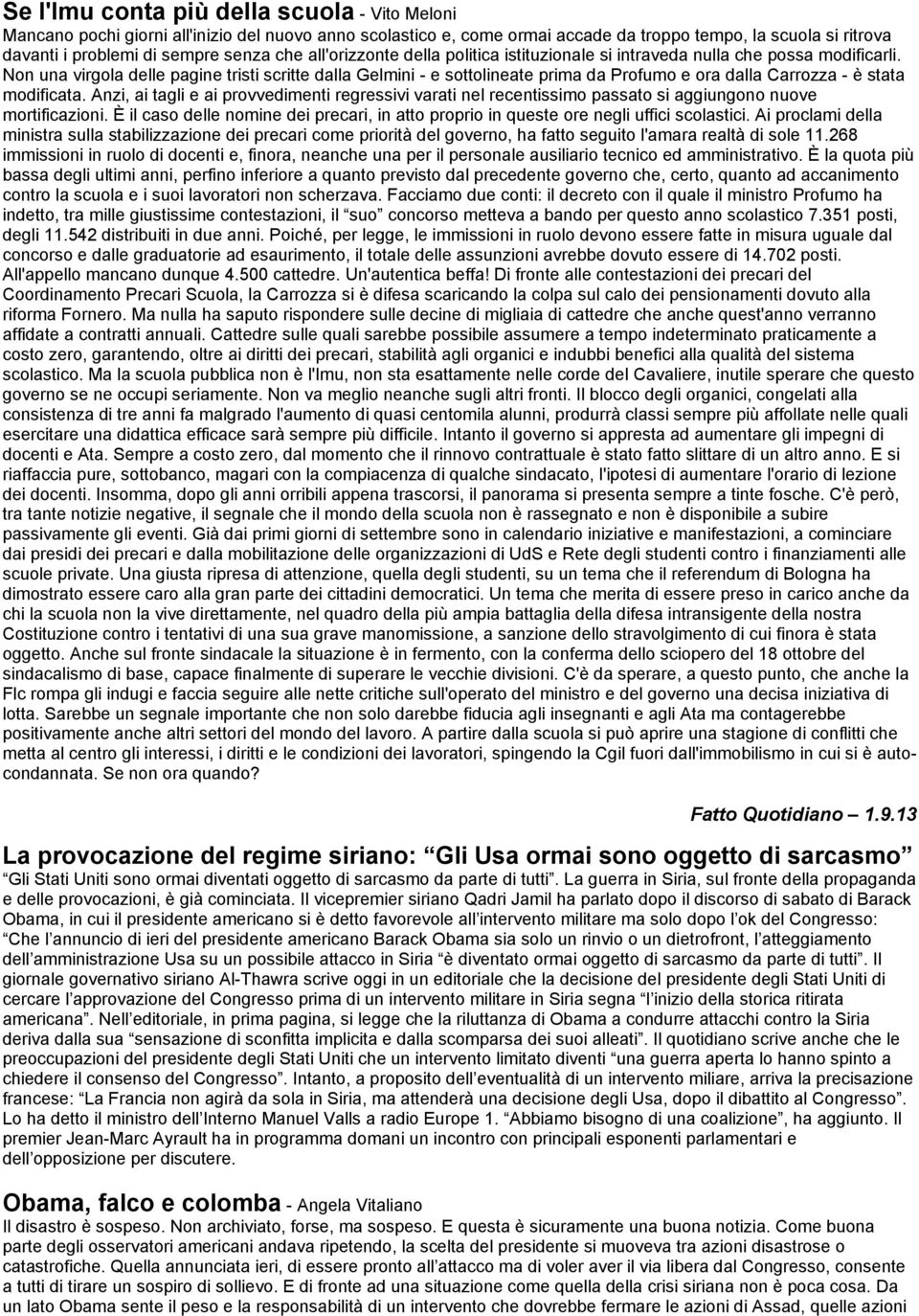 Non una virgola delle pagine tristi scritte dalla Gelmini - e sottolineate prima da Profumo e ora dalla Carrozza - è stata modificata.