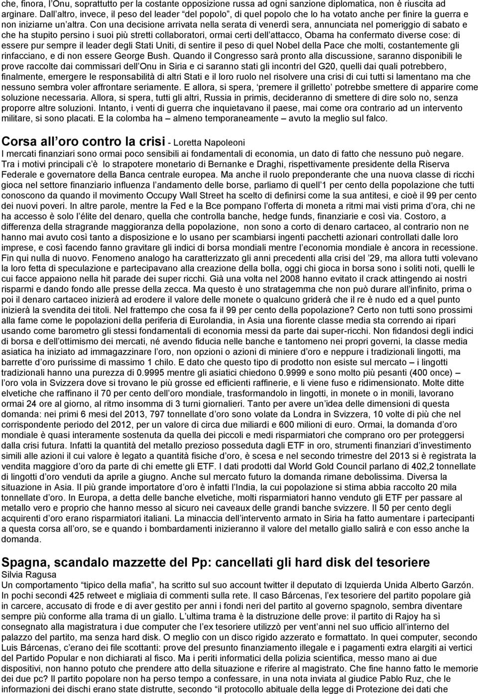 Con una decisione arrivata nella serata di venerdì sera, annunciata nel pomeriggio di sabato e che ha stupito persino i suoi più stretti collaboratori, ormai certi dell attacco, Obama ha confermato