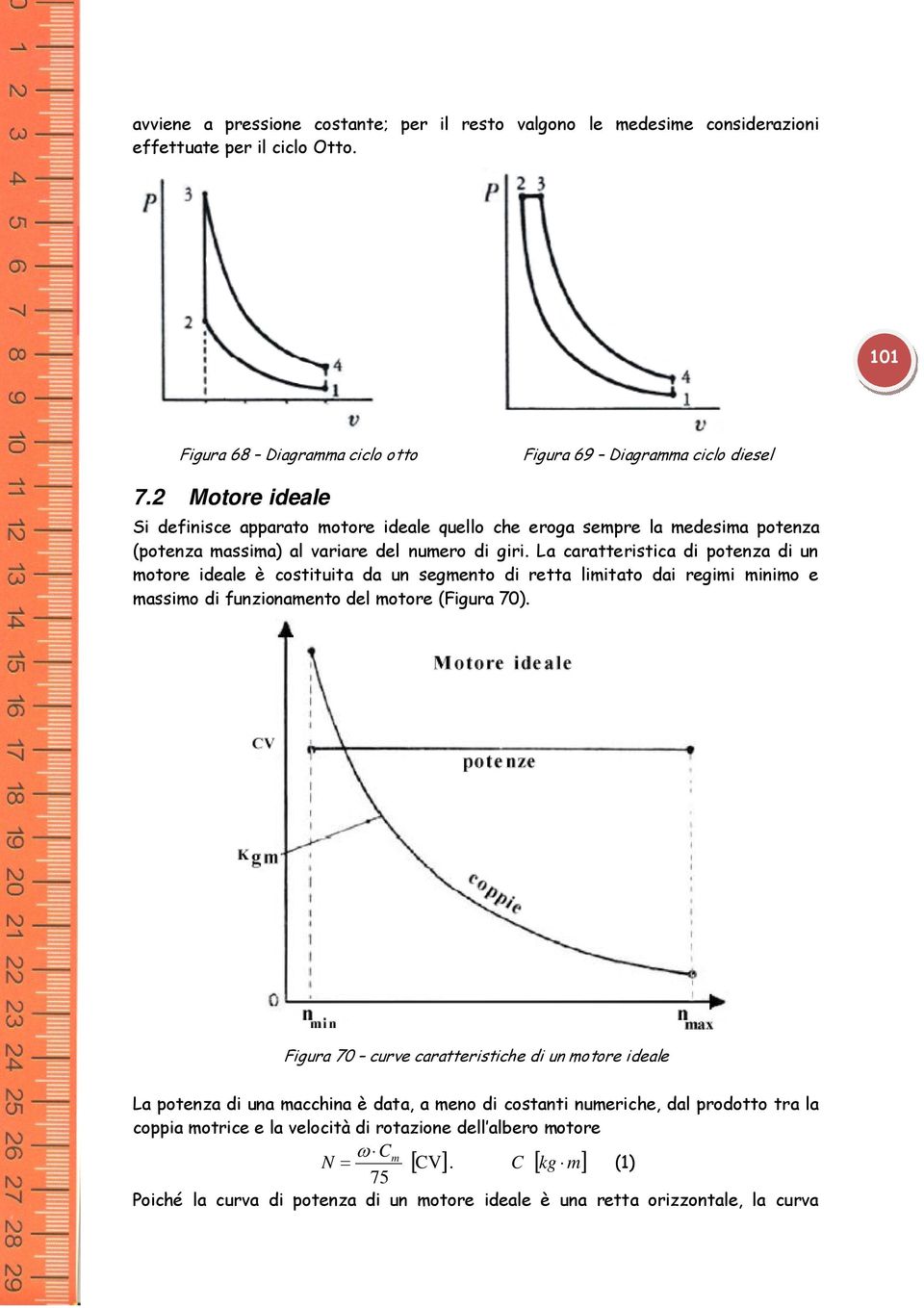 La caratteristica di potenza di un motore ideale è costituita da un segmento di retta limitato dai regimi minimo e massimo di funzionamento del motore (Figura 70).