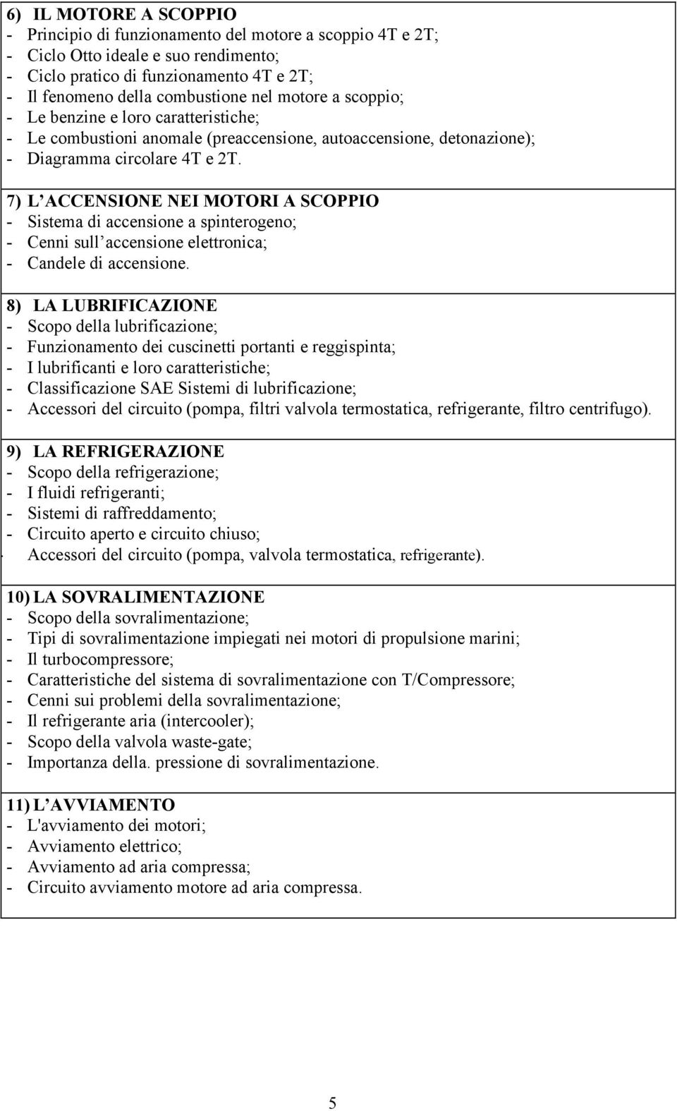 7) L ACCENSIONE NEI MOTORI A SCOPPIO - Sistema di accensione a spinterogeno; - Cenni sull accensione elettronica; - Candele di accensione.