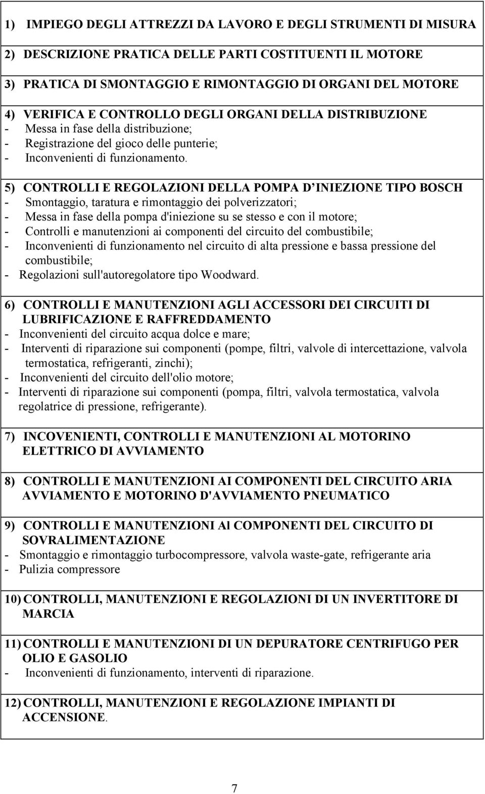 5) CONTROLLI E REGOLAZIONI DELLA POMPA D INIEZIONE TIPO BOSCH - Smontaggio, taratura e rimontaggio dei polverizzatori; - Messa in fase della pompa d'iniezione su se stesso e con il motore; -