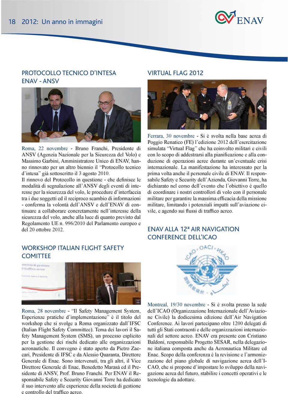 Il rinnovo del Protocollo in questione - che definisce le modalità di segnalazione all ANSV degli eventi di interesse per la sicurezza del volo, le procedure d interfaccia tra i due soggetti ed il